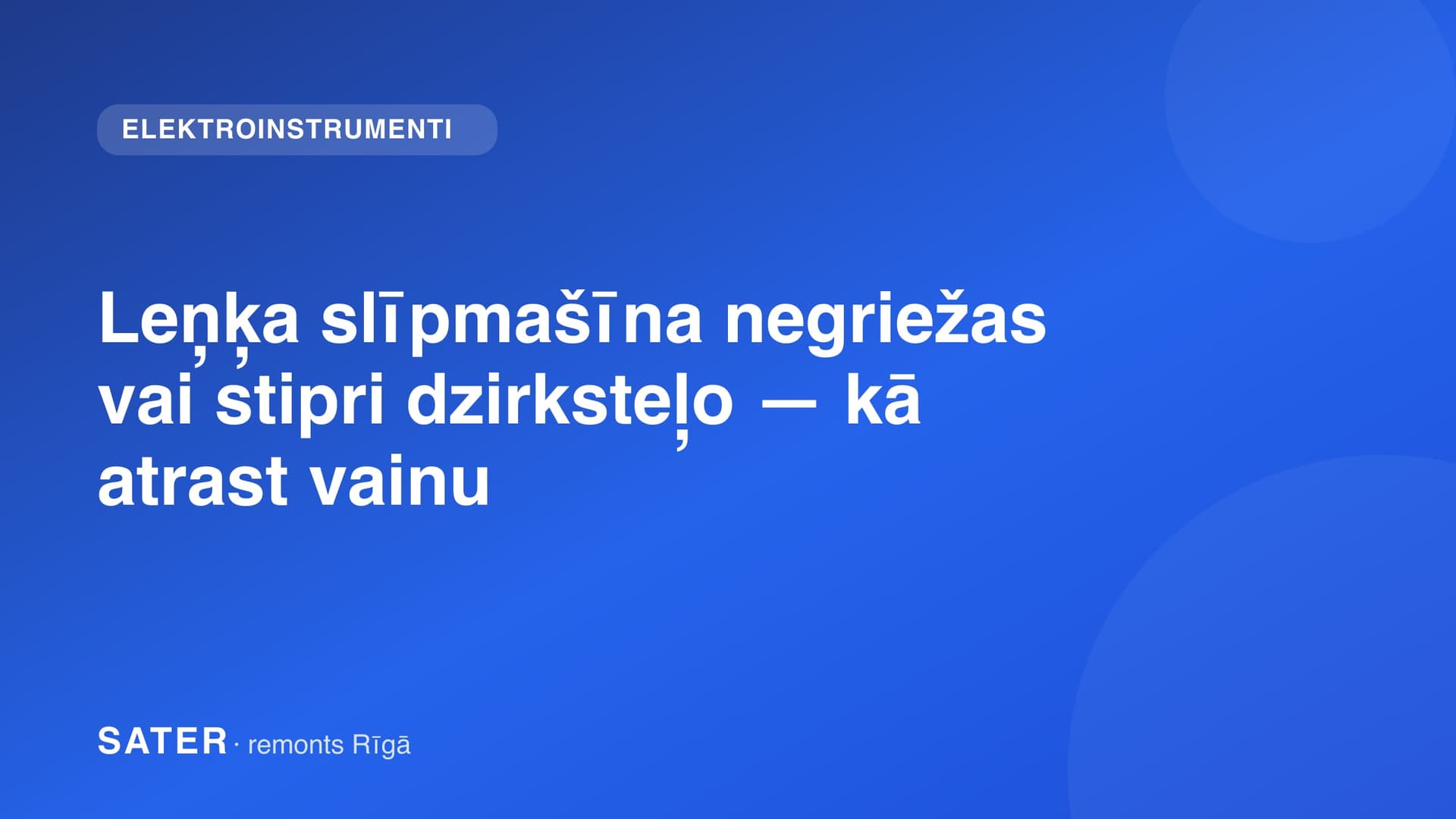 Leņķa slīpmašīna negriežas vai stipri dzirksteļo — kā atrast vainu