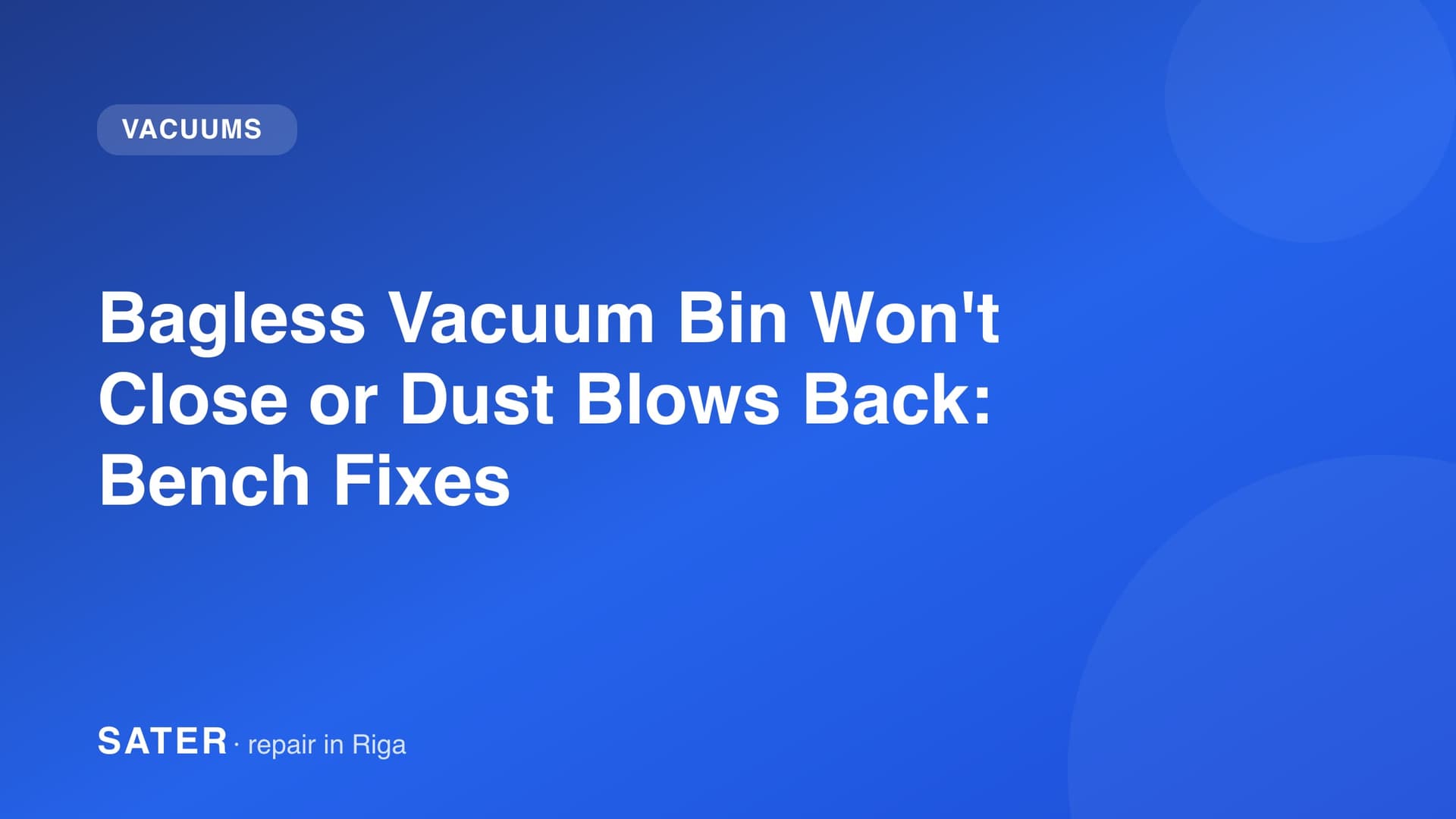 Bagless Vacuum Bin Won't Close or Dust Blows Back: Bench Fixes