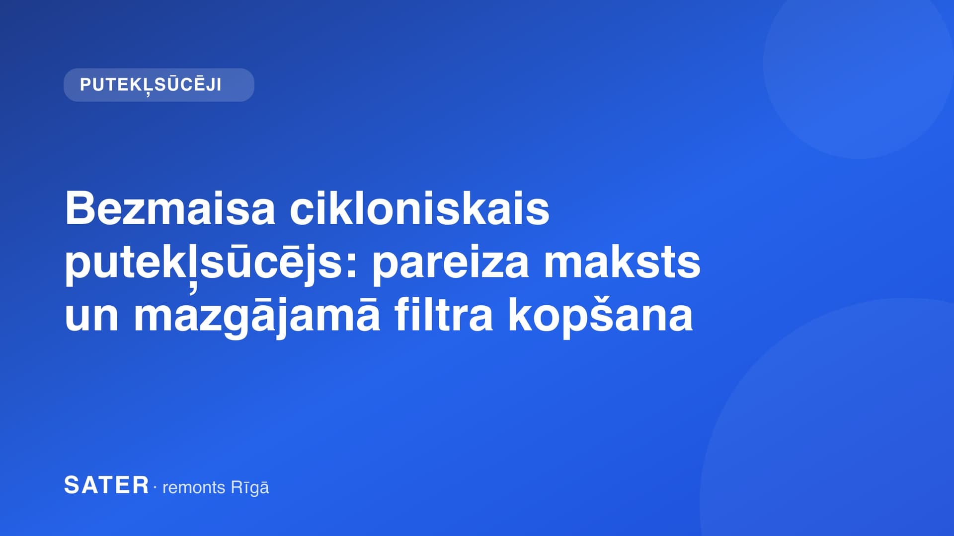 Bezmaisa cikloniskais putekļsūcējs: pareiza maksts un mazgājamā filtra kopšana