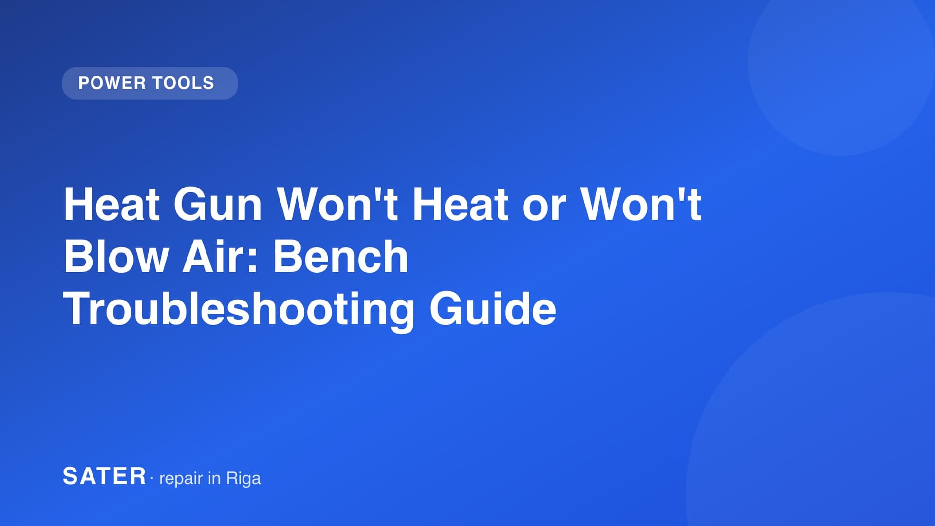 Heat Gun Won't Heat or Won't Blow Air: Bench Troubleshooting Guide