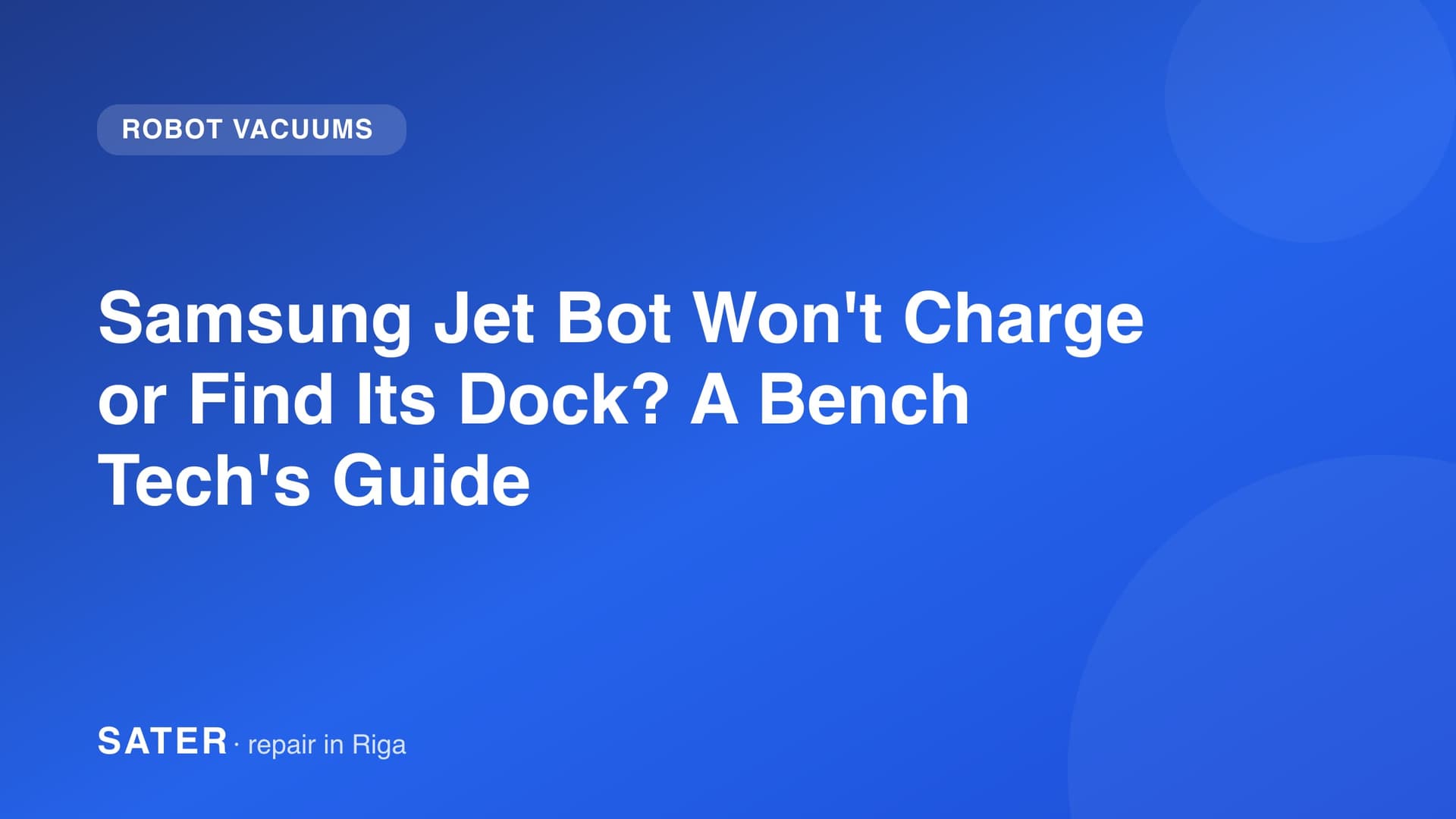 Samsung Jet Bot Won't Charge or Find Its Dock? A Bench Tech's Guide