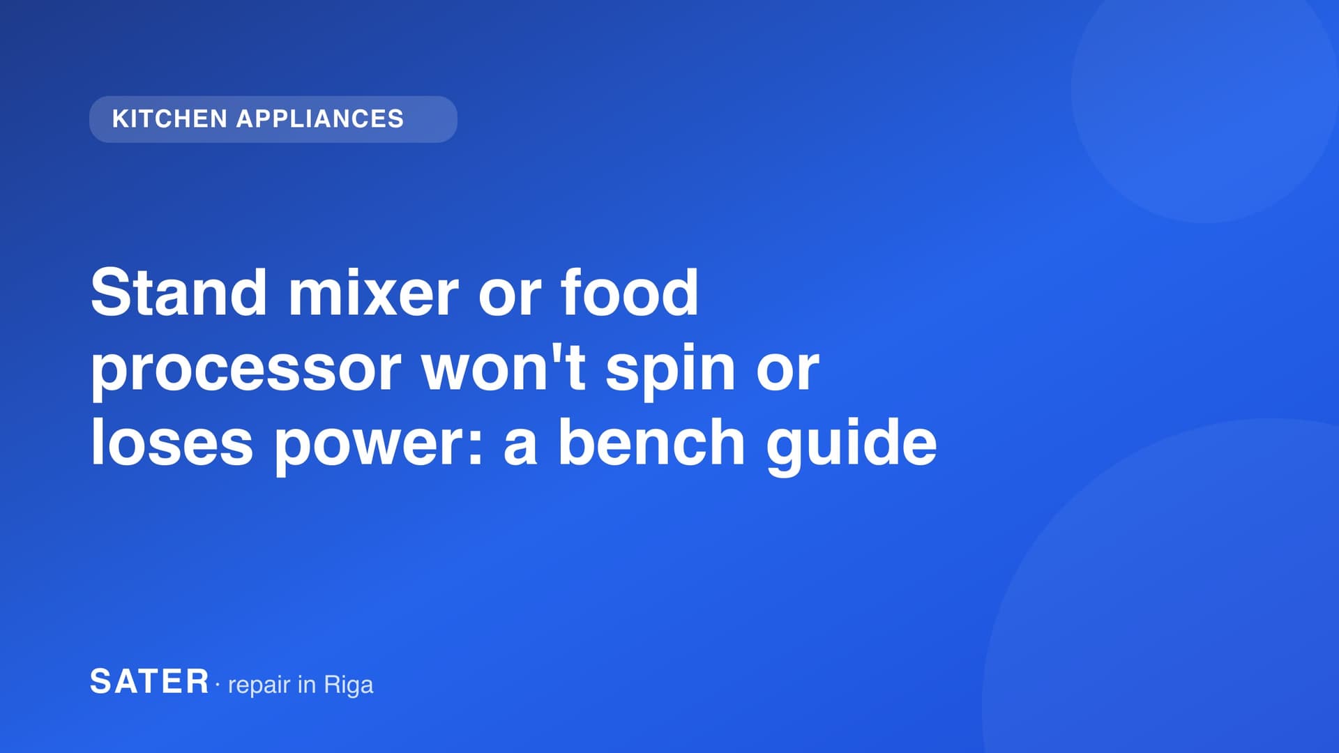 Stand mixer or food processor won't spin or loses power: a bench guide